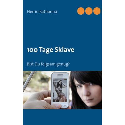 100 Tage Sklave, Taschenbuch von Herrin Katharina, BoD – Books on Demand, 978-3-8448-1966-3