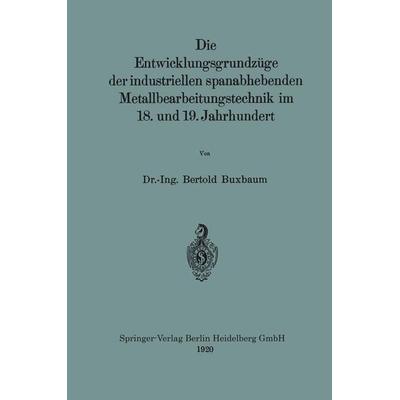 Die Entwicklungsgrundzüge der industriellen spanabhebenden Metallbearbeitungstechnik im 18. und 19. Jahrhundert, Taschenbuch von Bertold Buxbaum,