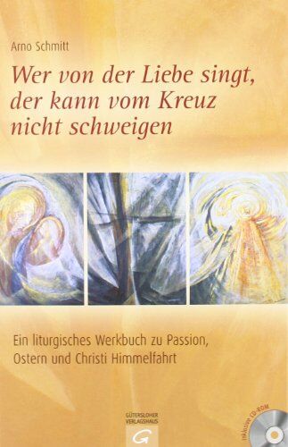 Arno Schmitt - Wer von der Liebe singt, der kann vom Kreuz nicht schweigen: Ein liturgisches Werkbuch zu Passion, Ostern und Christi Himmelfahrt - Preis vom 09.10.2026 07:28:09 h