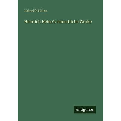 Heinrich Heine's sämmtliche Werke, Taschenbuch von Heinrich Heine, Antigonos Verlag, 978-3-388-48286-6