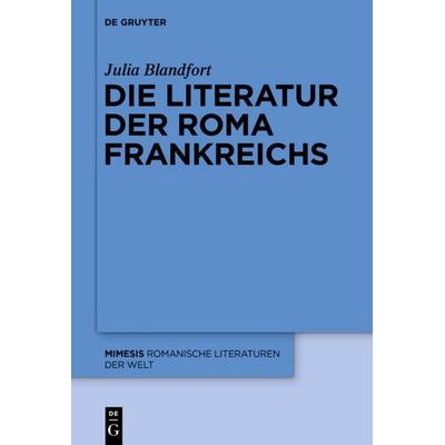 Die Literatur der Roma Frankreichs, Gebundene Ausgabe von Julia Blandfort, De Gruyter, 978-3-11-037176-5