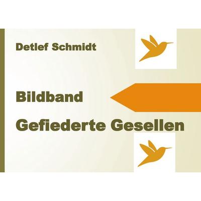 Gefiederte Gesellen, Gebundene Ausgabe von Detlef Schmidt, BoD – Books on Demand, 978-3-7583-1363-9