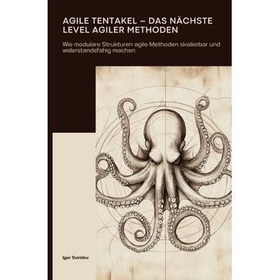 Agile Tentakel – Das nächste Level agiler Methoden, Taschenbuch von Igor Sviridov, Epubli, 978-3-8190-8051-7