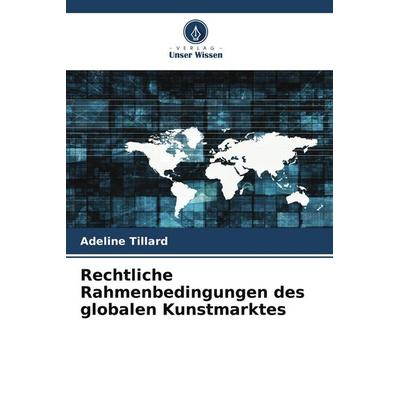 Rechtliche Rahmenbedingungen des globalen Kunstmarktes, Taschenbuch von Adeline Tillard, Verlag Unser Wissen