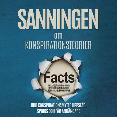 Sanningen om Konspirationsteorier: Hur Konspirationsmyter Uppstår, Sprids och Får Anhängare – Inklusive Avslöjandet av Många Myter som Månlandningen,