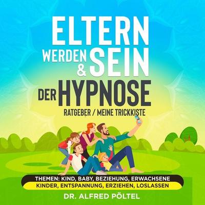 Eltern werden & sein - Der Hypnose Ratgeber / meine Trickkiste - Alfred Pöltel, Audio, 9783986467753