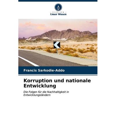 Korruption und nationale Entwicklung, Taschenbuch von Francis Sarkodie-Addo, Verlag Unser Wissen, 978-620-6-89610-4