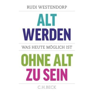 Alt werden, ohne alt zu sein, Gebundene Ausgabe von Rudi Westendorp, C.H. Beck