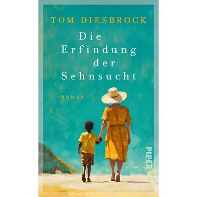 Die Erfindung der Sehnsucht, Gebundene Ausgabe von Tom Diesbrock, Piper, 978-3-492-07365-3