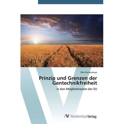 Prinzip und Grenzen der Gentechnikfreiheit, Taschenbuch von Elke Ranzenmayr, AV Akademikerverlag, 978-3-639-72389-2