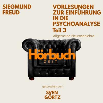 Vorlesungen zur Einführung in die Psychoanalyse. Teil 3: Allgemeine Neurosenlehre. - Hörbuchzeit,Sigmund Freud, Audio, 9783754520116
