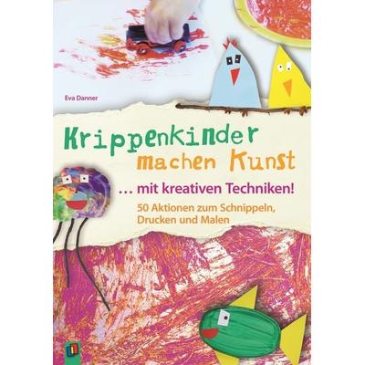 Krippenkinder machen Kunst ... mit kreativen Techniken!, Taschenbuch von Eva Danner, Verlag an der Ruhr, 978-3-8346-3122-0