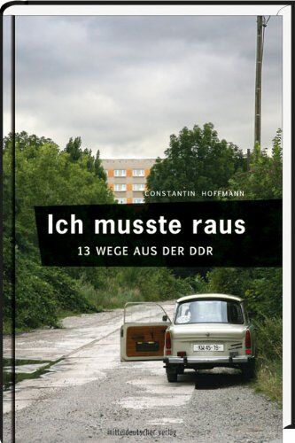 Constantin Hoffmann - Ich musste raus. 13 Wege aus der DDR: Fluchtgeschichten - Preis vom 09.10.2026 07:28:09 h