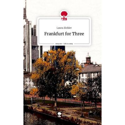 Frankfurt for Three. Life is a Story - story.one, Gebundene Ausgabe von Laura Zickler, Story.one publishing, 978-3-7108-6488-9