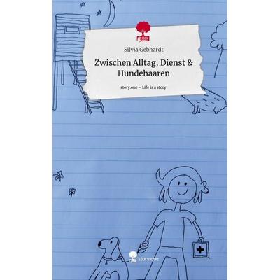 Zwischen Alltag, Dienst & Hundehaaren. Life is a Story - story.one, Gebundene Ausgabe von Silvia Gebhardt, Storylution, 978-3-7115-4240-3