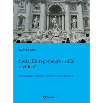 Social Entrepreneure - stille Helden?, Gebundene Ausgabe von rer. pol. Sylvia Sacco, Tredition, 978-3-7497-0098-1