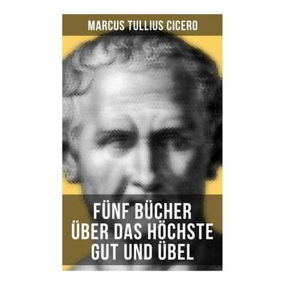 Fünf Bücher über das höchste Gut und Übel, Taschenbuch von Cicero, Musaicum Books, 978-80-272-5946-5