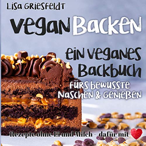 Lisa Griesfeldt - Vegan Backen: Ein veganes Backbuch fürs bewusste Naschen & Genießen: Rezepte ohne Ei und Milch – DAFÜR MIT HERZ - Preis vom 17.10.2026 19:25:27 h
