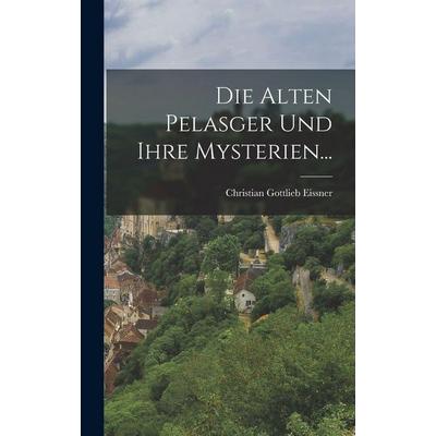 Die Alten Pelasger und ihre Mysterien..., Gebundene Ausgabe von Christian Gottlieb Eissner, British Library, Historical Print Editions,