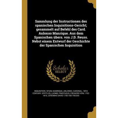 Sammlung der Instructionen des spanischen Inquisitions-Gericht; gesammelt auf Befehl des Card. Anlonso Manrique. Aus dem Spanischen übers. von J.D.