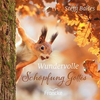 Wundervolle Schöpfung Gottes, Geheftet von Steffi Baltes, Francke-Buch, 978-3-96362-291-5