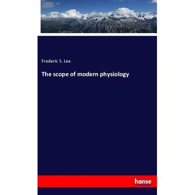 The scope of modern physiology, Taschenbuch von Frederic S. Lee, Hansebooks, 978-3-337-93488-0