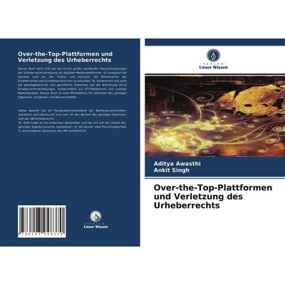 Over-the-Top-Plattformen und Verletzung des Urheberrechts, Taschenbuch von Aditya Awasthi,Ankit Singh, Verlag Unser Wissen, 978-620-3-94837-0