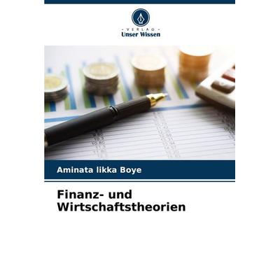 Finanz- und Wirtschaftstheorien, Taschenbuch von Aminata likka Boye, Verlag Unser Wissen, 978-620-6-23171-4