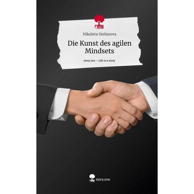 Die Kunst des agilen Mindsets. Life is a Story - story.one, Gebundene Ausgabe von Nikoleta Stefanova, Storylution, 978-3-7115-6442-9