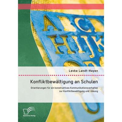 Konfliktbewältigung an Schulen: Orientierungen für ein konstruktives Kommunikationsverhalten zur Konfliktbewältigung und -lösung, Taschenbuch von