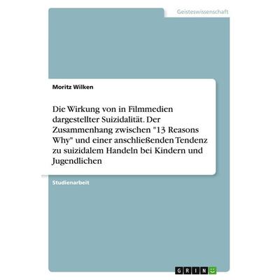 Die Wirkung von in Filmmedien dargestellter Suizidalität. Der Zusammenhang zwischen '13 Reasons Why' und einer anschließenden Tendenz zu suizidalem