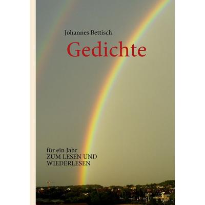 Gedichte, Gebundene Ausgabe von Johannes Bettisch, BoD – Books on Demand, 978-3-8370-5806-2
