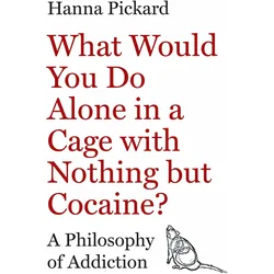 What Would You Do Alone in a Cage with Nothing but Cocaine  The Puzzle of Addiction, Ratgeber von Marco Venniro, Hanna Pickard