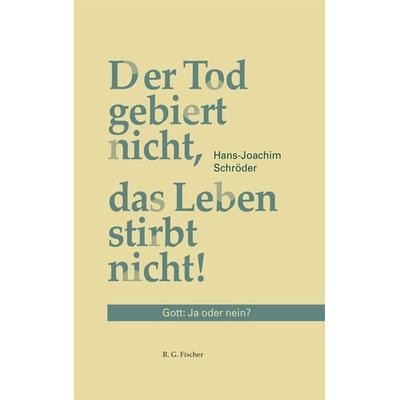 Der Tod gebiert nicht, das Leben stirbt nicht, Gebundene Ausgabe von Hans-Joachim Schröder, Fischer, R. G., 978-3-8301-1922-7