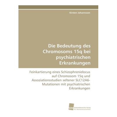 Die Bedeutung des Chromosoms 15q bei psychiatrischen Erkrankungen, Taschenbuch von Kirsten Johannssen, Südwestdeutscher Verlag für Hochschulschriften,