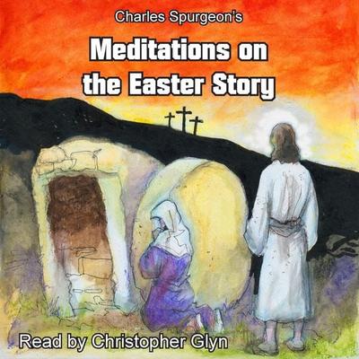 Charles Spurgeon's Meditations On The Easter Story - Charles Haddon Spurgeon, Audio, 9788726197099