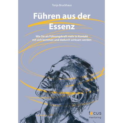 Führen aus der Essenz, Taschenbuch von Tonja Bruckhaus, BoD – Books on Demand, 978-3-7562-9245-5