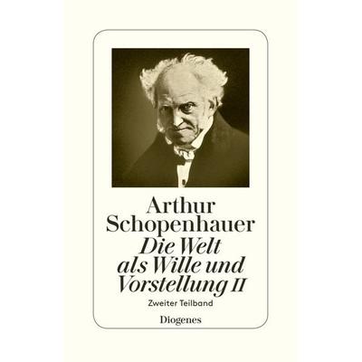 Die Welt als Wille und Vorstellung II, Taschenbuch von Arthur Schopenhauer, Diogenes, 978-3-257-30064-2