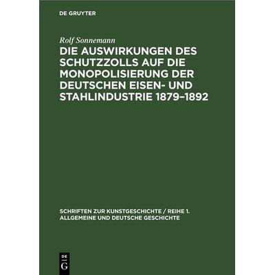 Die Auswirkungen des Schutzzolls auf die Monopolisierung der Deutschen Eisen- und Stahlindustrie 1879–1892, Gebundene Ausgabe von Rolf Sonnemann, De