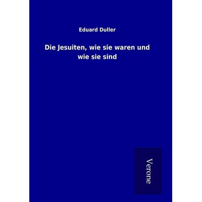 Die Jesuiten, wie sie waren und wie sie sind, Gebundene Ausgabe von Eduard Duller, BoD - Books on Demand