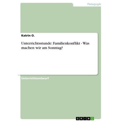 Unterrichtsstunde: Familienkonflikt - Was machen wir am Sonntag?, Taschenbuch von Katrin O., GRIN, 978-3-656-07894-4