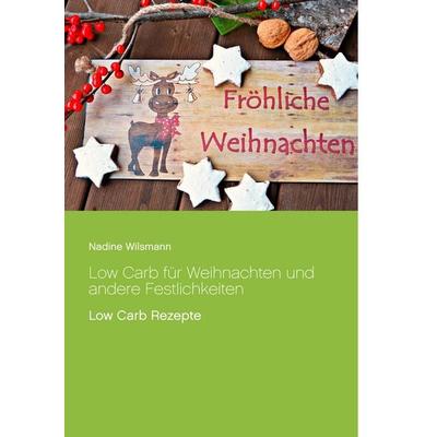 Low Carb für Weihnachten und andere Festlichkeiten, Taschenbuch von Nadine Wilsmann, BoD – Books on Demand, 978-3-7460-1185-1
