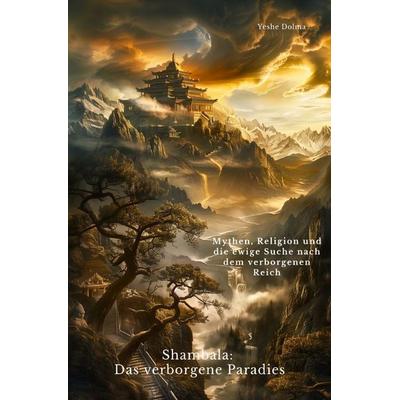 Shambala: Das verborgene Paradies, Taschenbuch von Yeshe Dolma, Epubli, 978-3-8187-2365-1