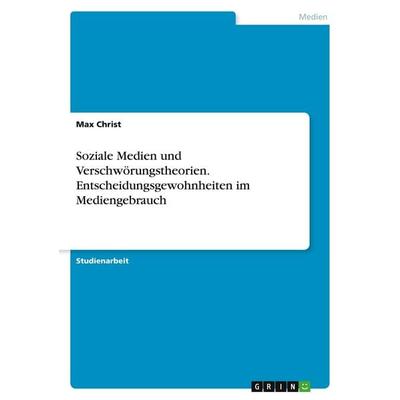 Soziale Medien und Verschwörungstheorien. Entscheidungsgewohnheiten im Mediengebrauch, Taschenbuch von Max Christ, GRIN, 978-3-346-46349-4