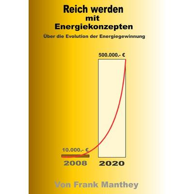 Reich werden mit Energiekonzepten, Taschenbuch von Frank Manthey, BoD – Books on Demand, 978-3-8370-1328-3