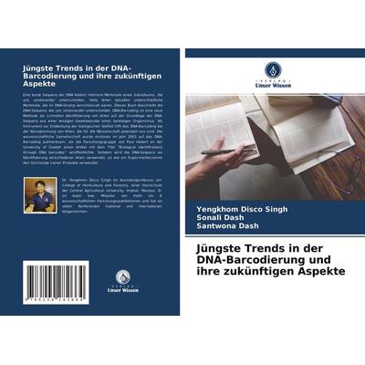 Jüngste Trends in der DNA-Barcodierung und ihre zukünftigen Aspekte, Taschenbuch von Yengkhom Disco Singh,Sonali Dash,Santwona Dash, Verlag Unser