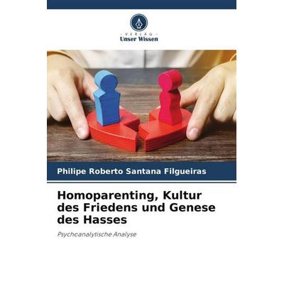 Homoparenting, Kultur des Friedens und Genese des Hasses, Taschenbuch von Philipe Roberto Santana Filgueiras, Verlag Unser Wissen, 978-620-5-20976-9