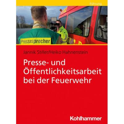 Presse- und Öffentlichkeitsarbeit bei der Feuerwehr, Taschenbuch von Jannik Stiller,Heiko Hahnenstein, Kohlhammer, 978-3-17-035453-1