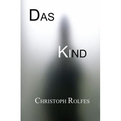Das Kind, Taschenbuch von Christoph Rolfes, Epubli, 978-3-7485-1754-2
