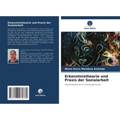 Erkenntnistheorie und Praxis der Sozialarbeit, Taschenbuch von Monis Rocio Mendoza Andrade, Verlag Unser Wissen, 978-620-8-96988-2
